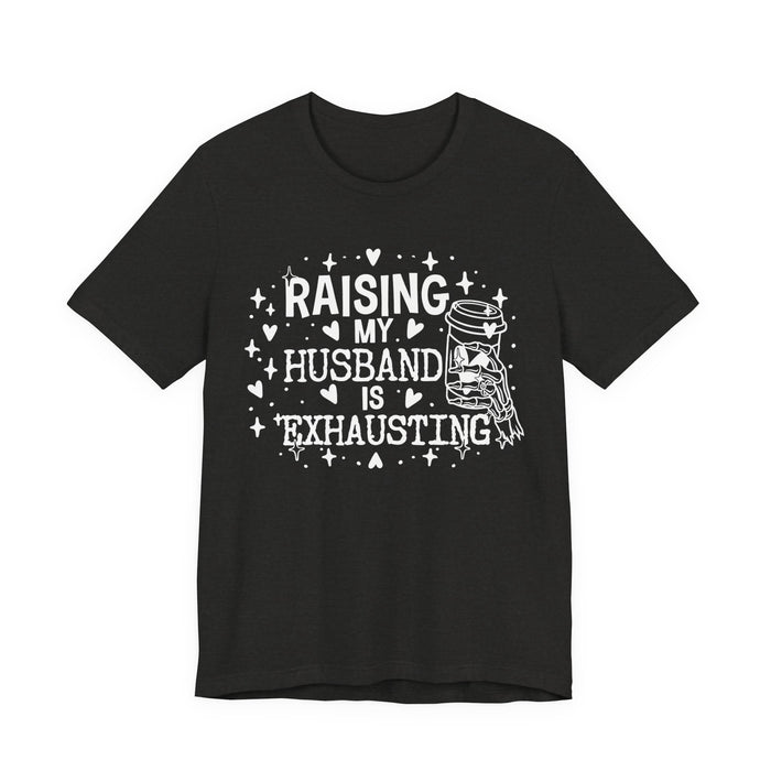 Raising My Husband is Exhausting T-Shirt