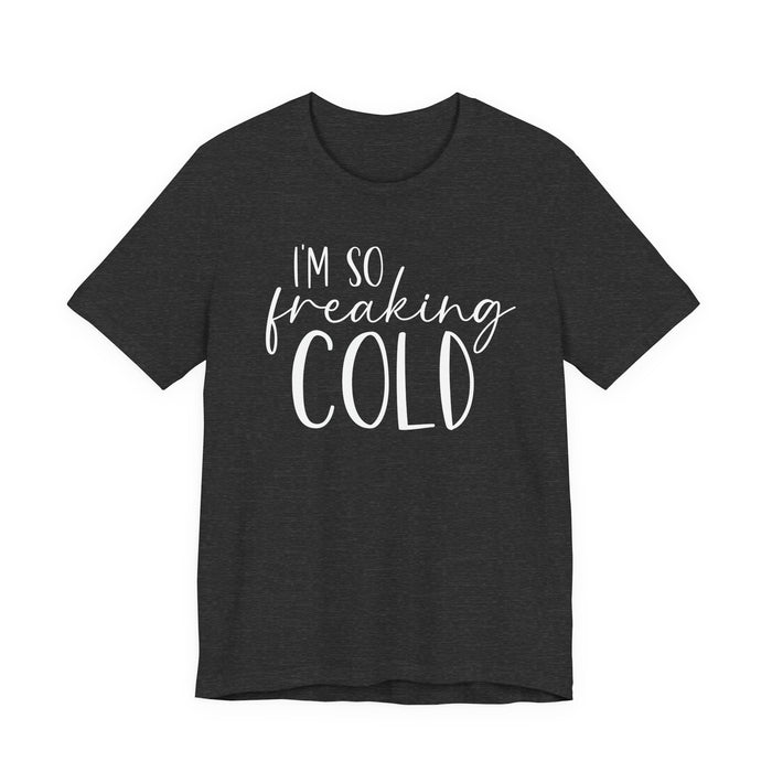 I'm So Freaking Cold T-Shirt