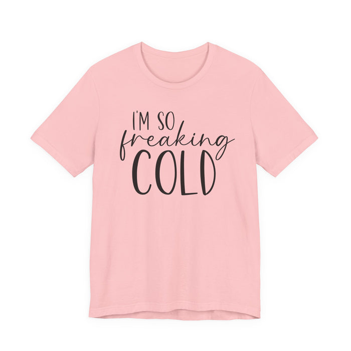I'm So Freaking Cold T-Shirt