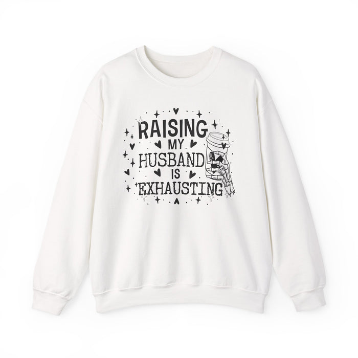 Raising My Husband Is Exhausting Sweatshirt