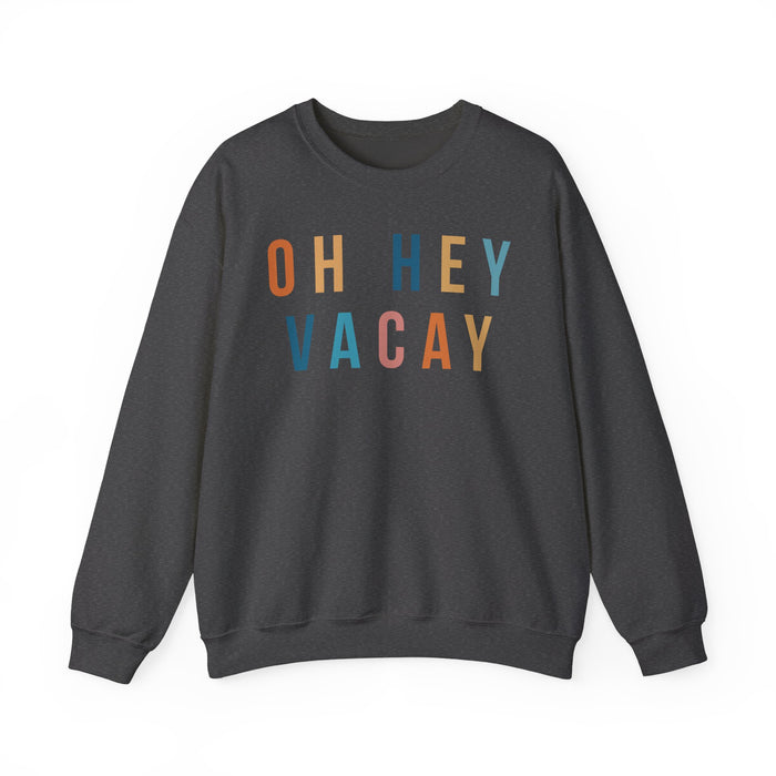 Oh Hey Vacay Sweatshirt
