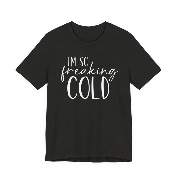 I'm So Freaking Cold T-Shirt