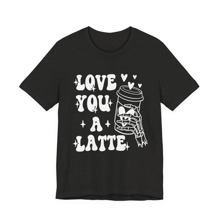 Love You A Latte T-Shirt
