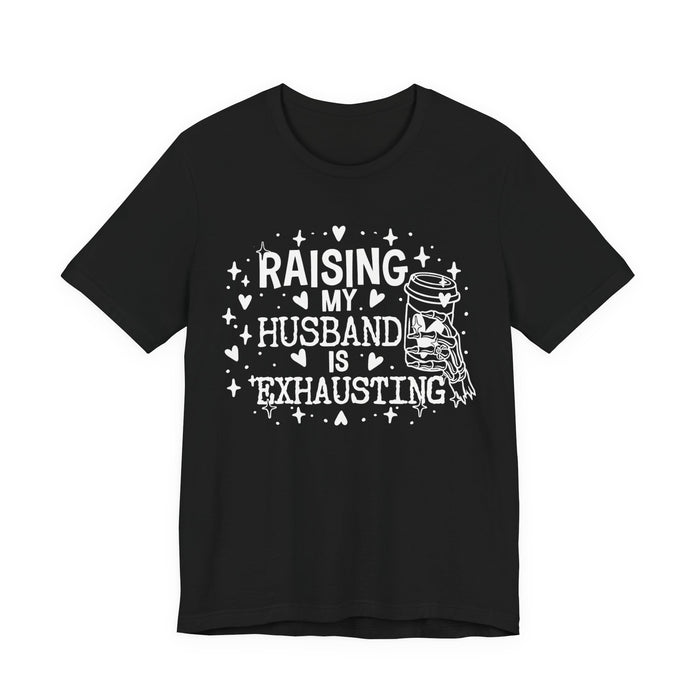 Raising My Husband is Exhausting T-Shirt