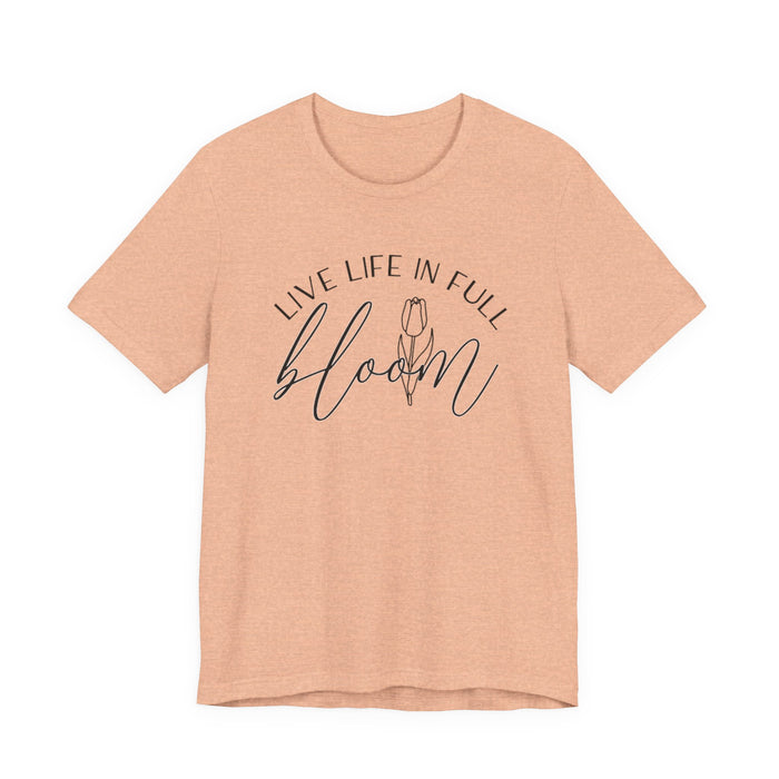 Live Life In Full Bloom T-Shirt