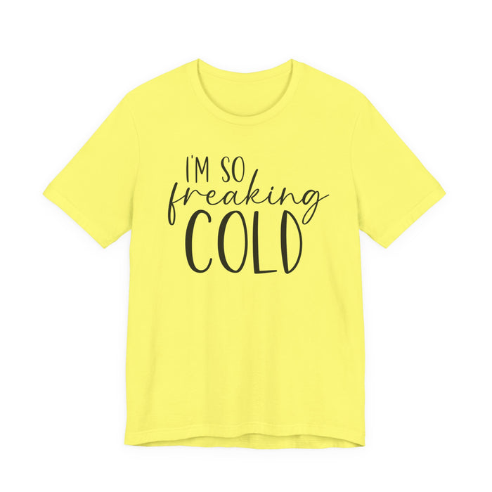 I'm So Freaking Cold T-Shirt