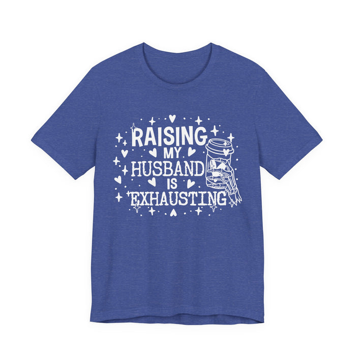Raising My Husband is Exhausting T-Shirt
