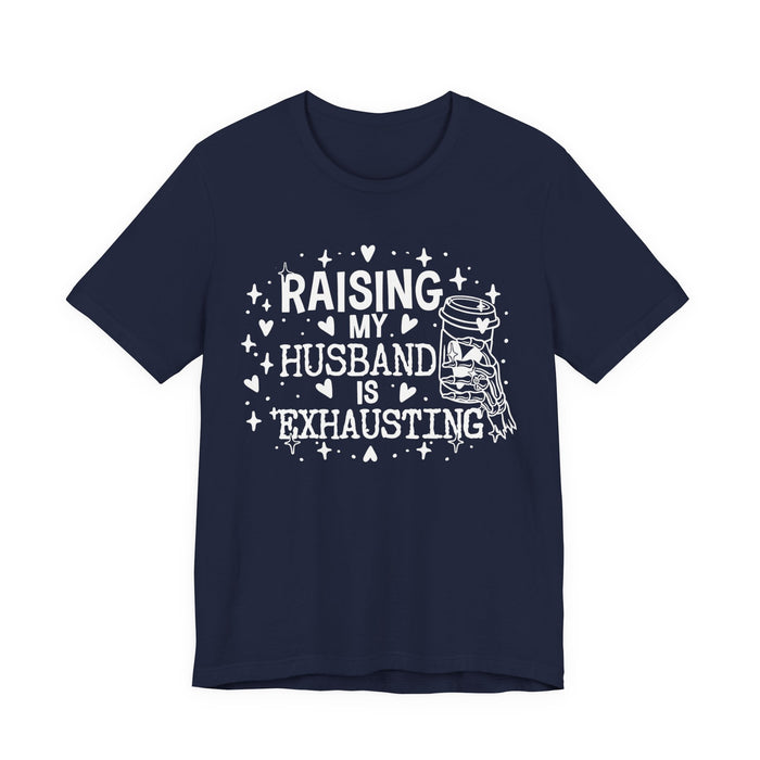 Raising My Husband is Exhausting T-Shirt