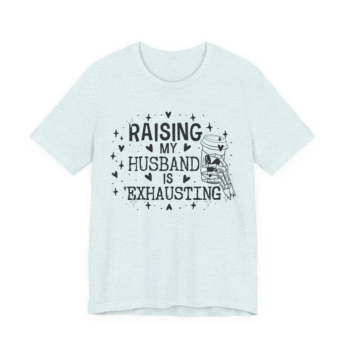 Raising My Husband is Exhausting T-Shirt