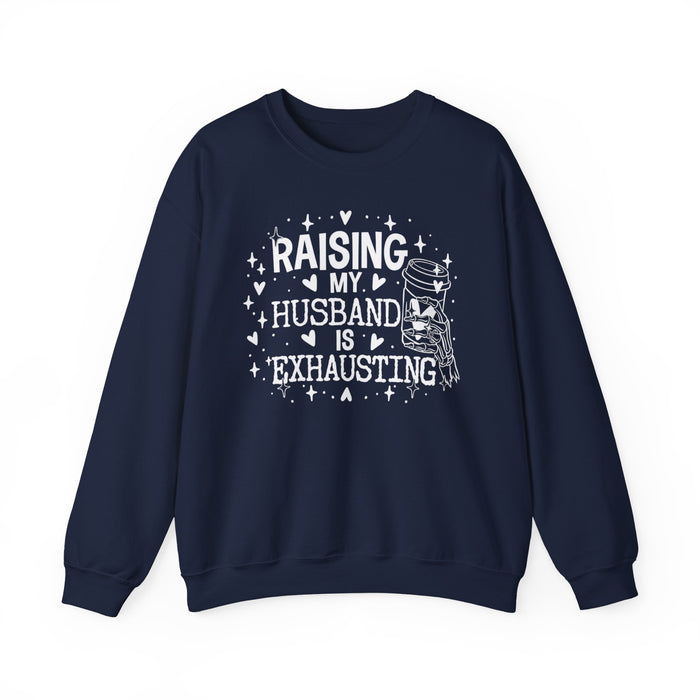 Raising My Husband Is Exhausting Sweatshirt