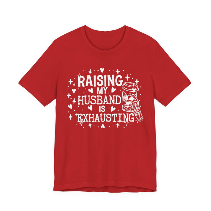 Raising My Husband is Exhausting T-Shirt