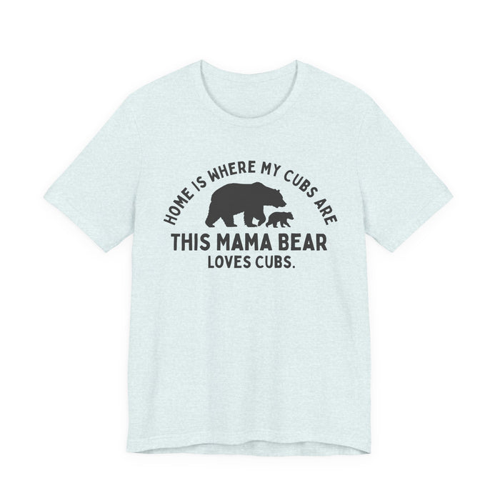 Mama Bear T-Shirt — "Home Is Where My Cubs Are" Mom Shirt — graphic t-shirt