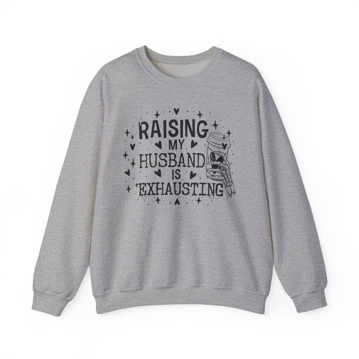 Raising My Husband Is Exhausting Sweatshirt