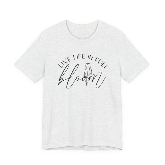 Live Life In Full Bloom T-Shirt