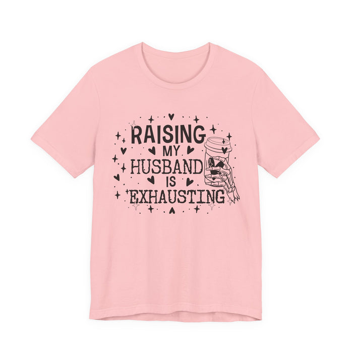 Raising My Husband is Exhausting T-Shirt