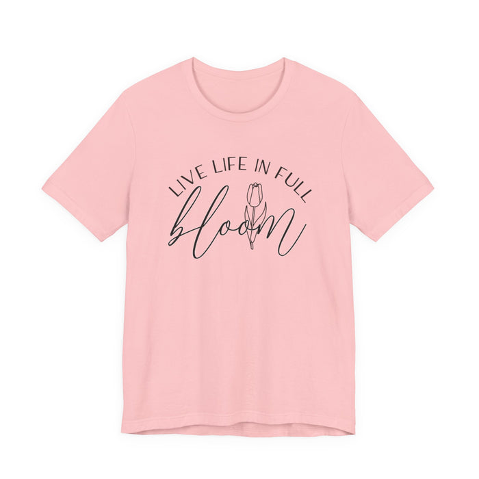 Live Life In Full Bloom T-Shirt