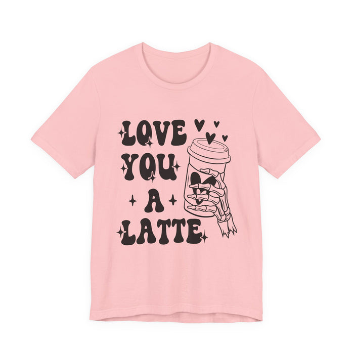 Love You A Latte T-Shirt