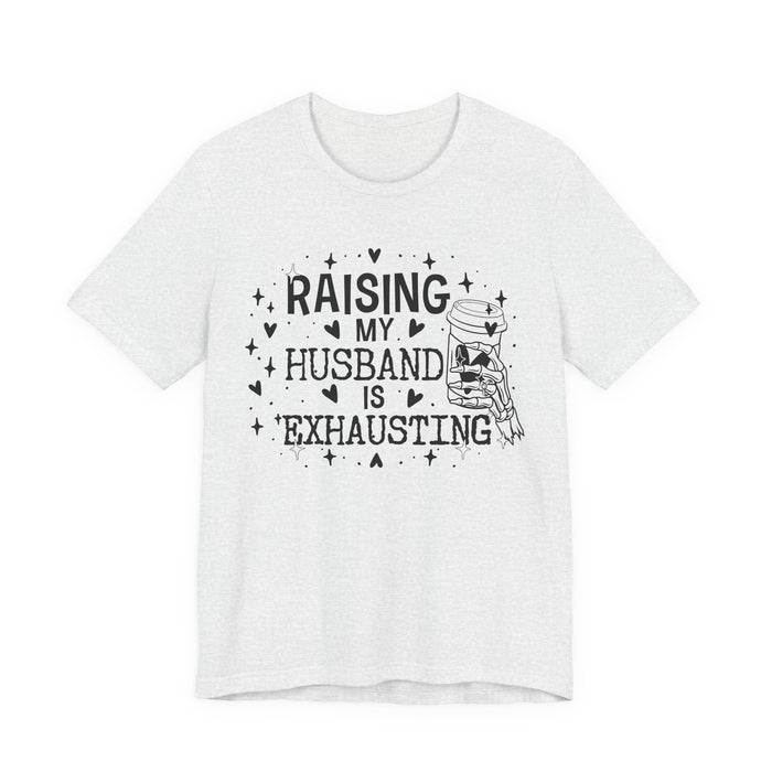 Raising My Husband is Exhausting T-Shirt