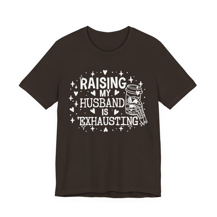Raising My Husband is Exhausting T-Shirt