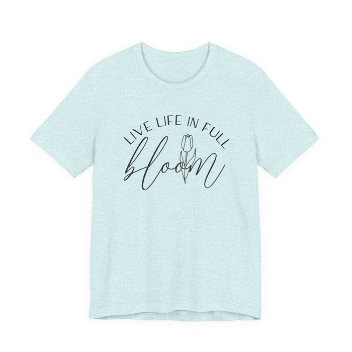 Live Life In Full Bloom T-Shirt