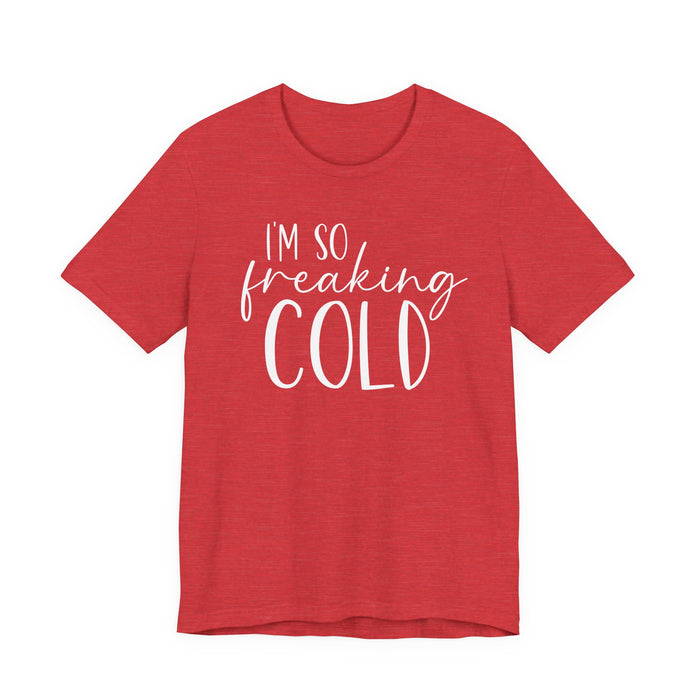 I'm So Freaking Cold T-Shirt