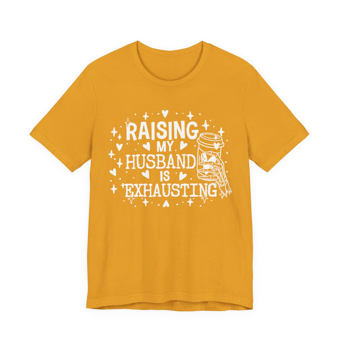 Raising My Husband is Exhausting T-Shirt