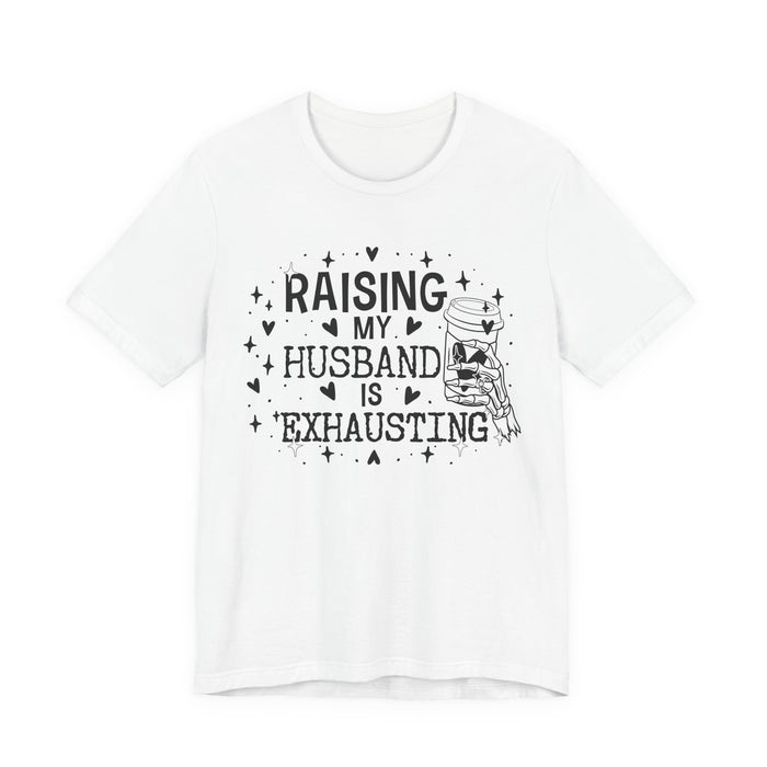 Raising My Husband is Exhausting T-Shirt