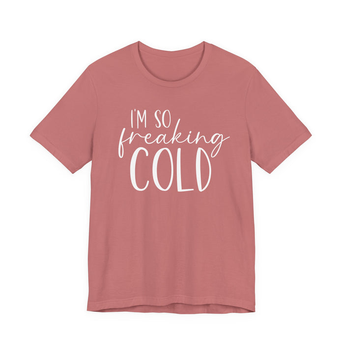 I'm So Freaking Cold T-Shirt