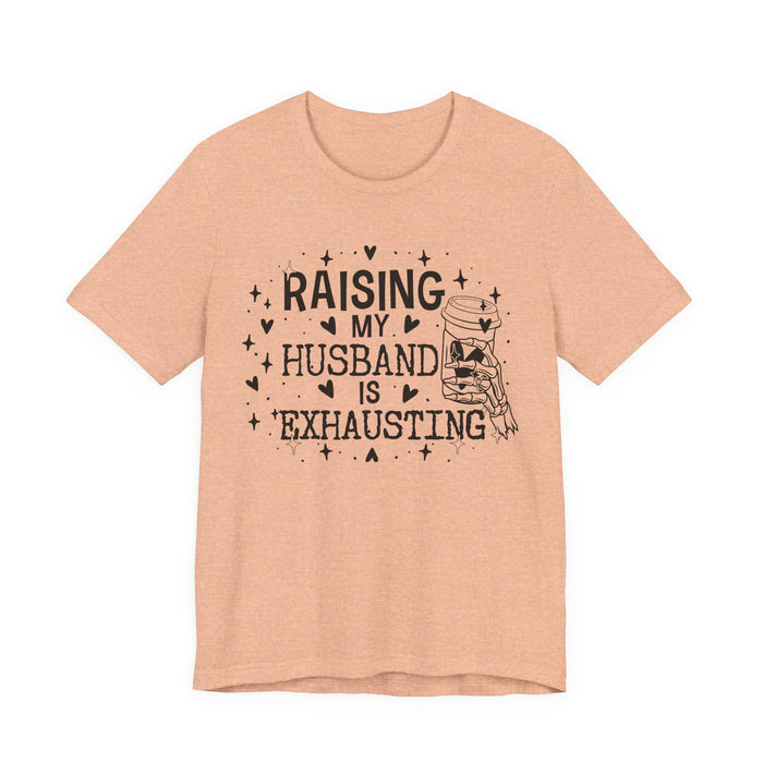 Raising My Husband is Exhausting T-Shirt