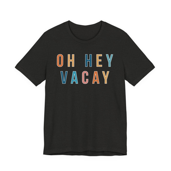 Oh Hey Vacay T-Shirt