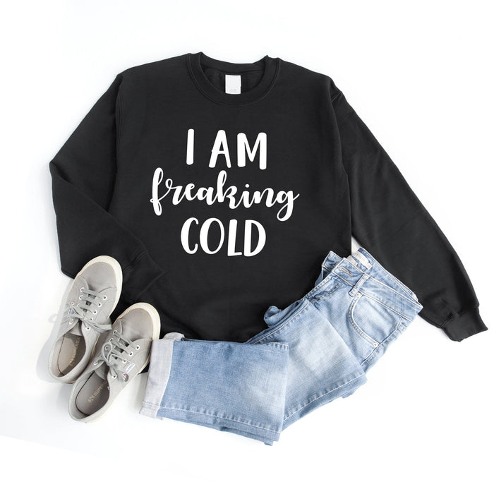 I Am Freaking Cold Sweatshirt