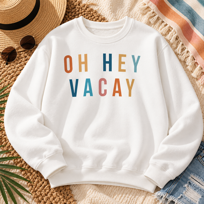 Oh Hey Vacay Sweatshirt