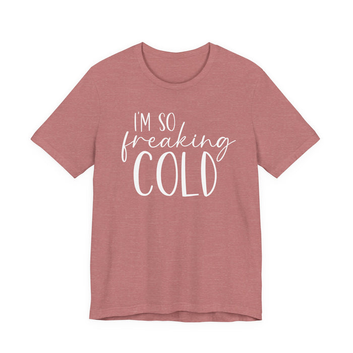 I'm So Freaking Cold T-Shirt