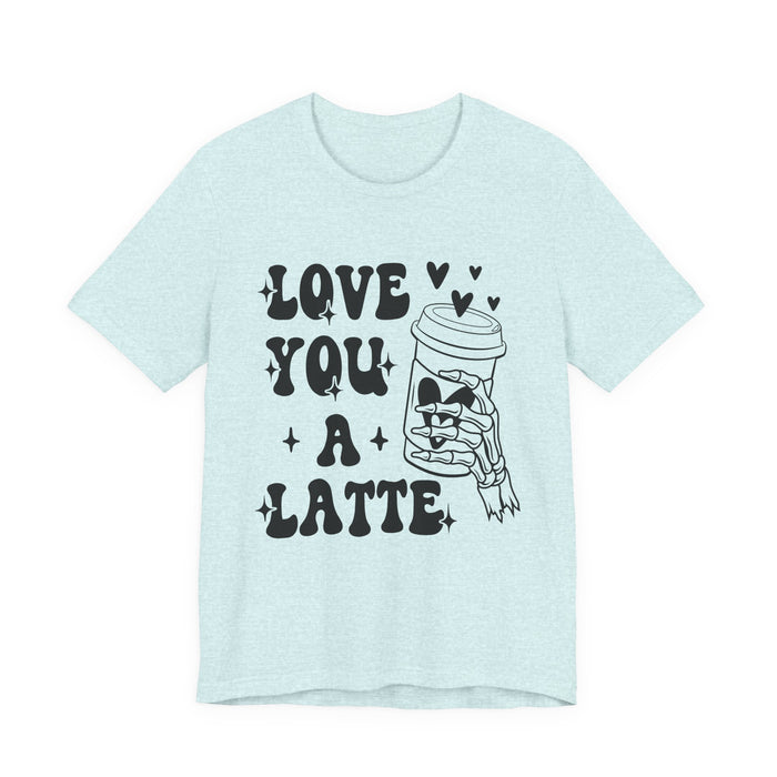 Love You A Latte T-Shirt