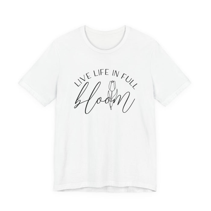 Live Life In Full Bloom T-Shirt