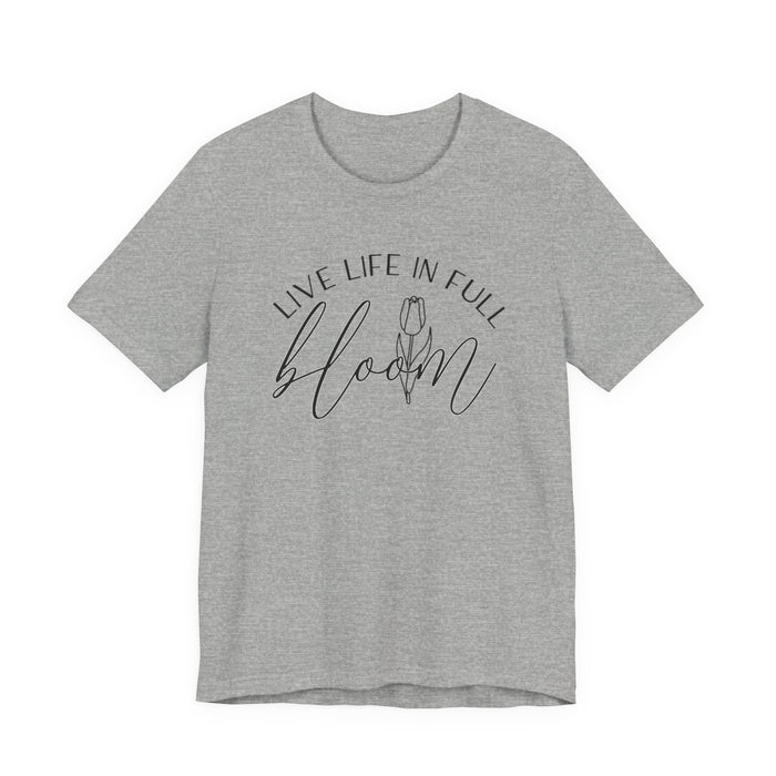 Live Life In Full Bloom T-Shirt