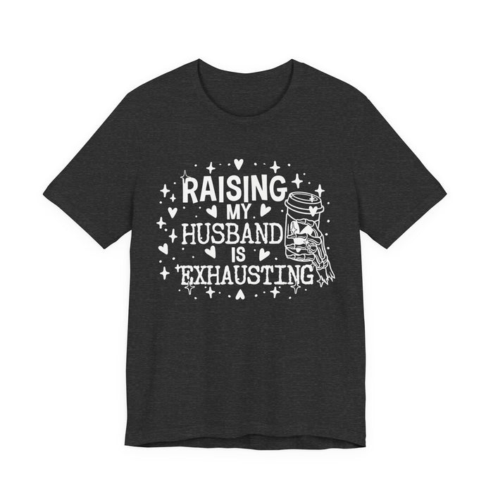 Raising My Husband is Exhausting T-Shirt