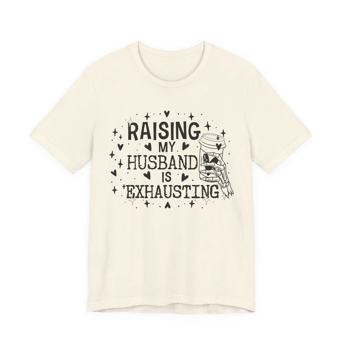 Raising My Husband is Exhausting T-Shirt