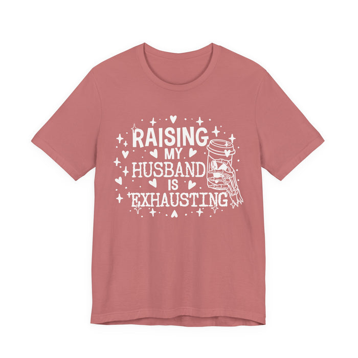 Raising My Husband is Exhausting T-Shirt