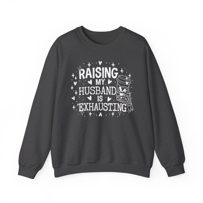 Raising My Husband Is Exhausting Sweatshirt