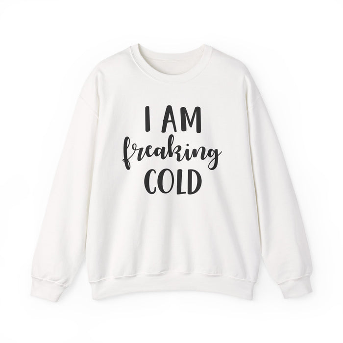 I Am Freaking Cold Sweatshirt