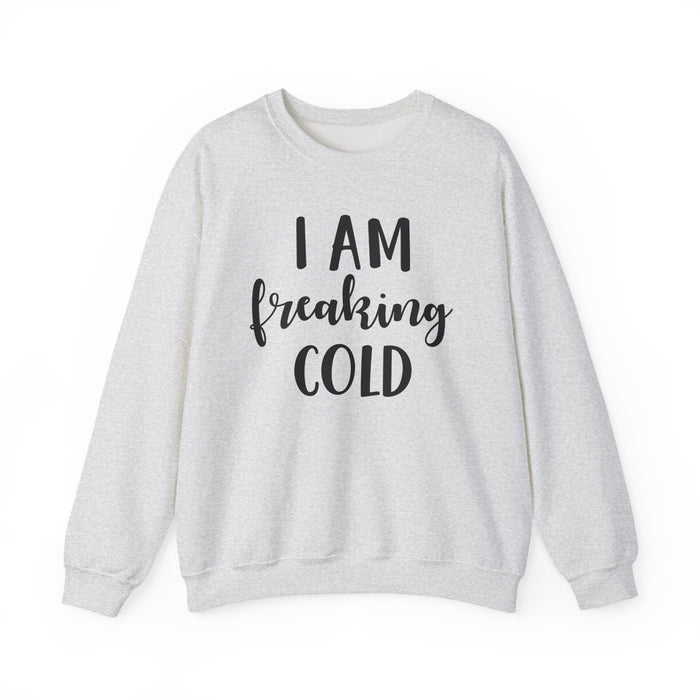I Am Freaking Cold Sweatshirt