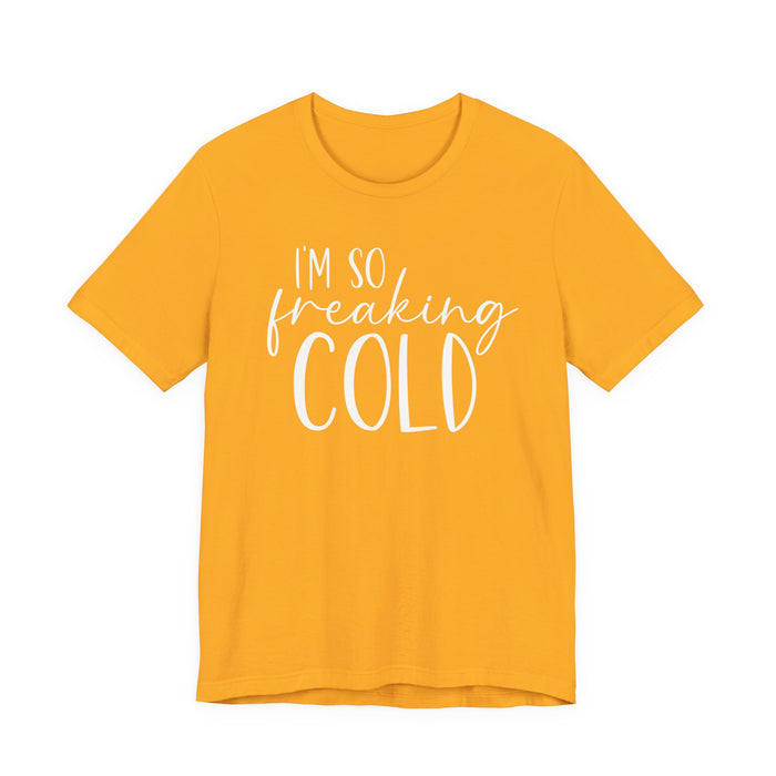 I'm So Freaking Cold T-Shirt