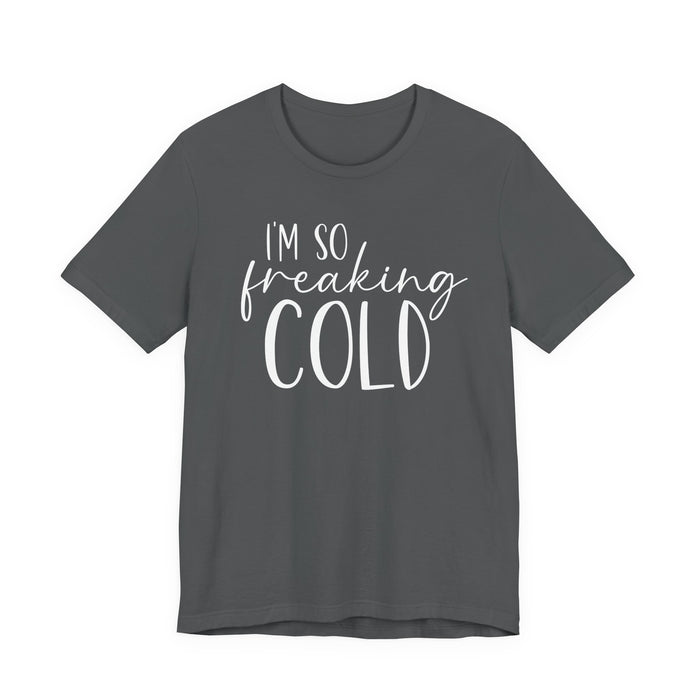 I'm So Freaking Cold T-Shirt
