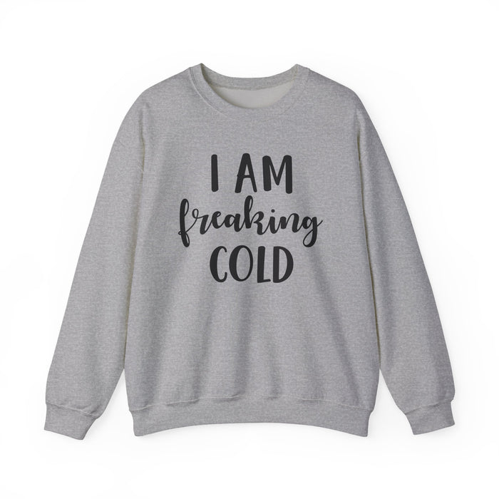 I Am Freaking Cold Sweatshirt