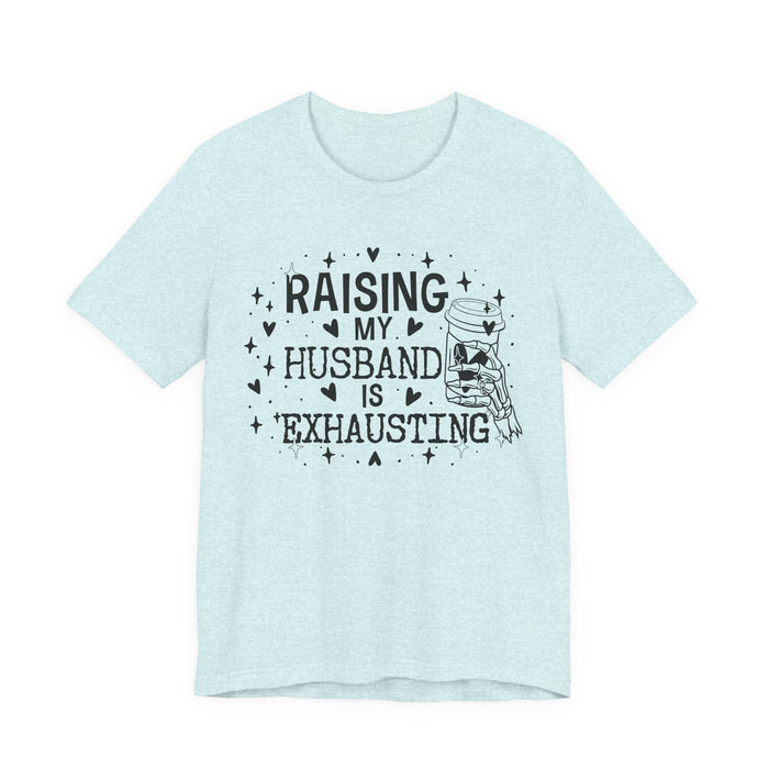 Raising My Husband is Exhausting T-Shirt