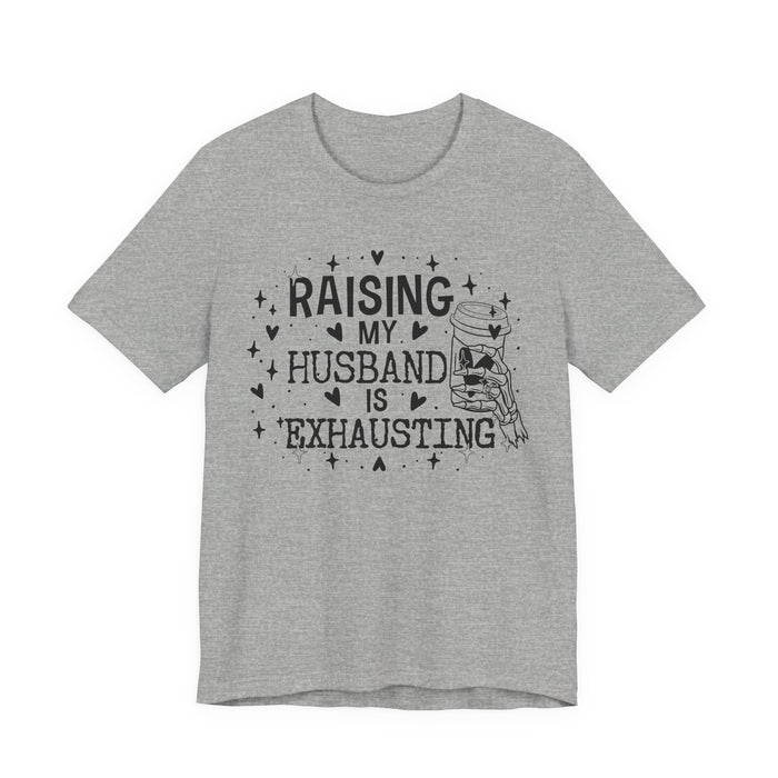 Raising My Husband is Exhausting T-Shirt