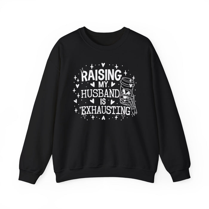 Raising My Husband Is Exhausting Sweatshirt