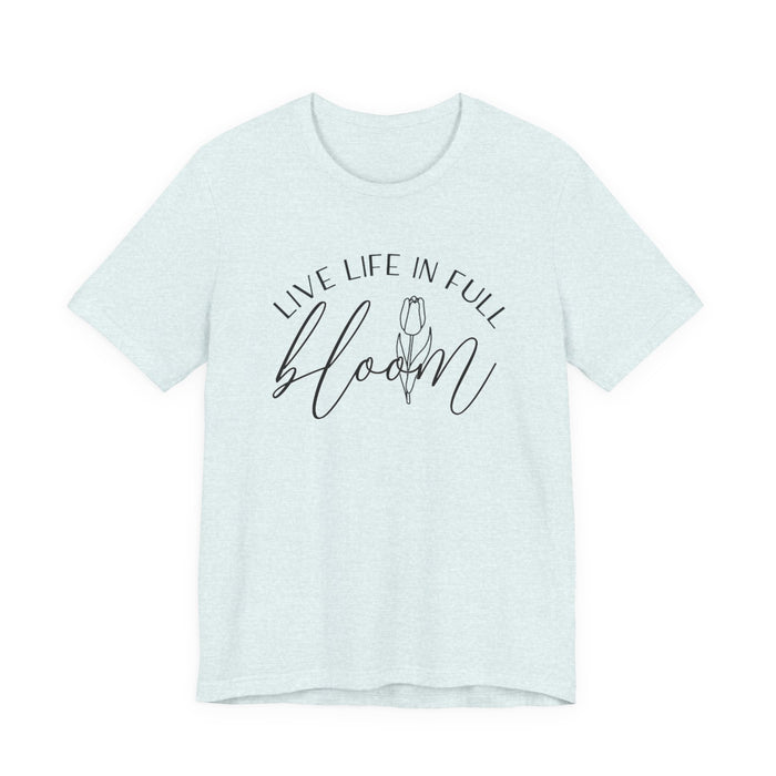 Live Life In Full Bloom T-Shirt