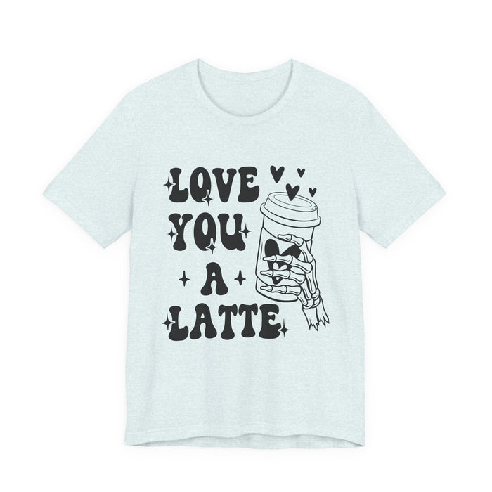 Love You A Latte T-Shirt